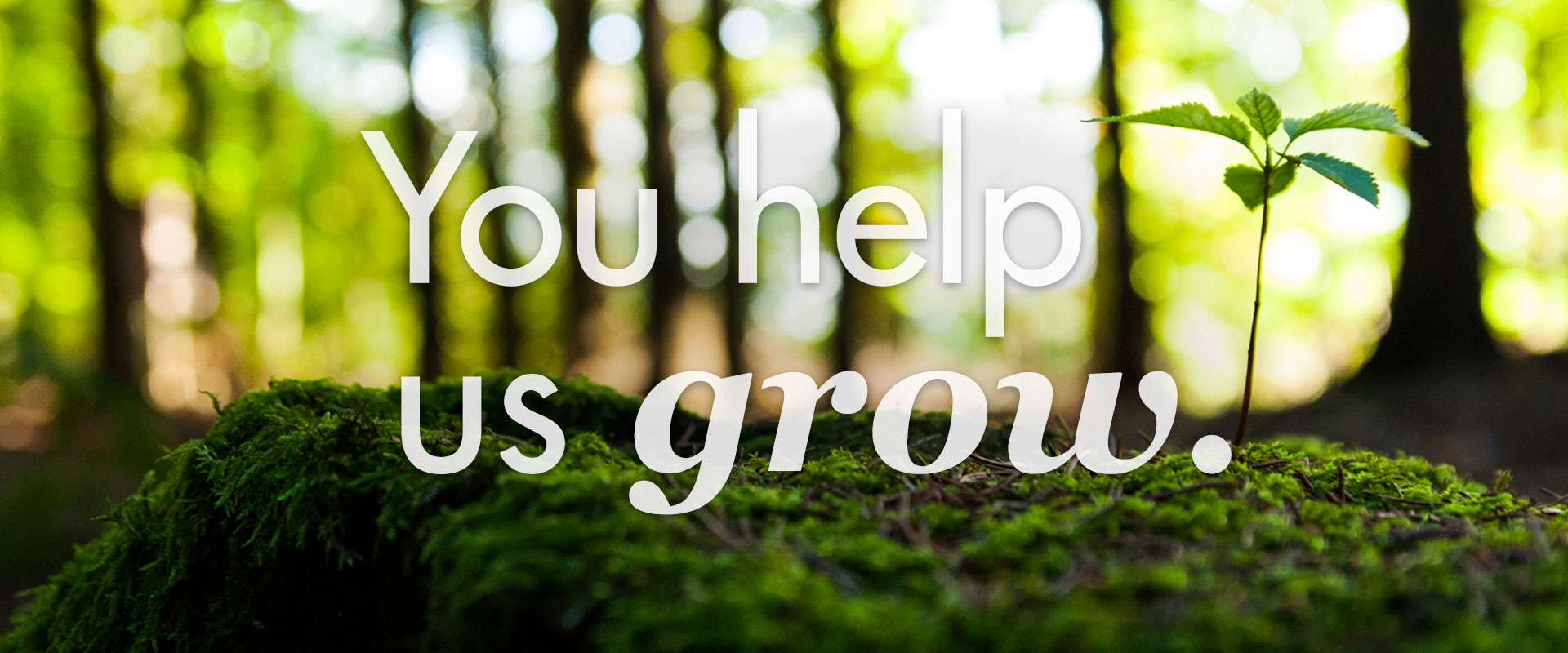 You help us grow.